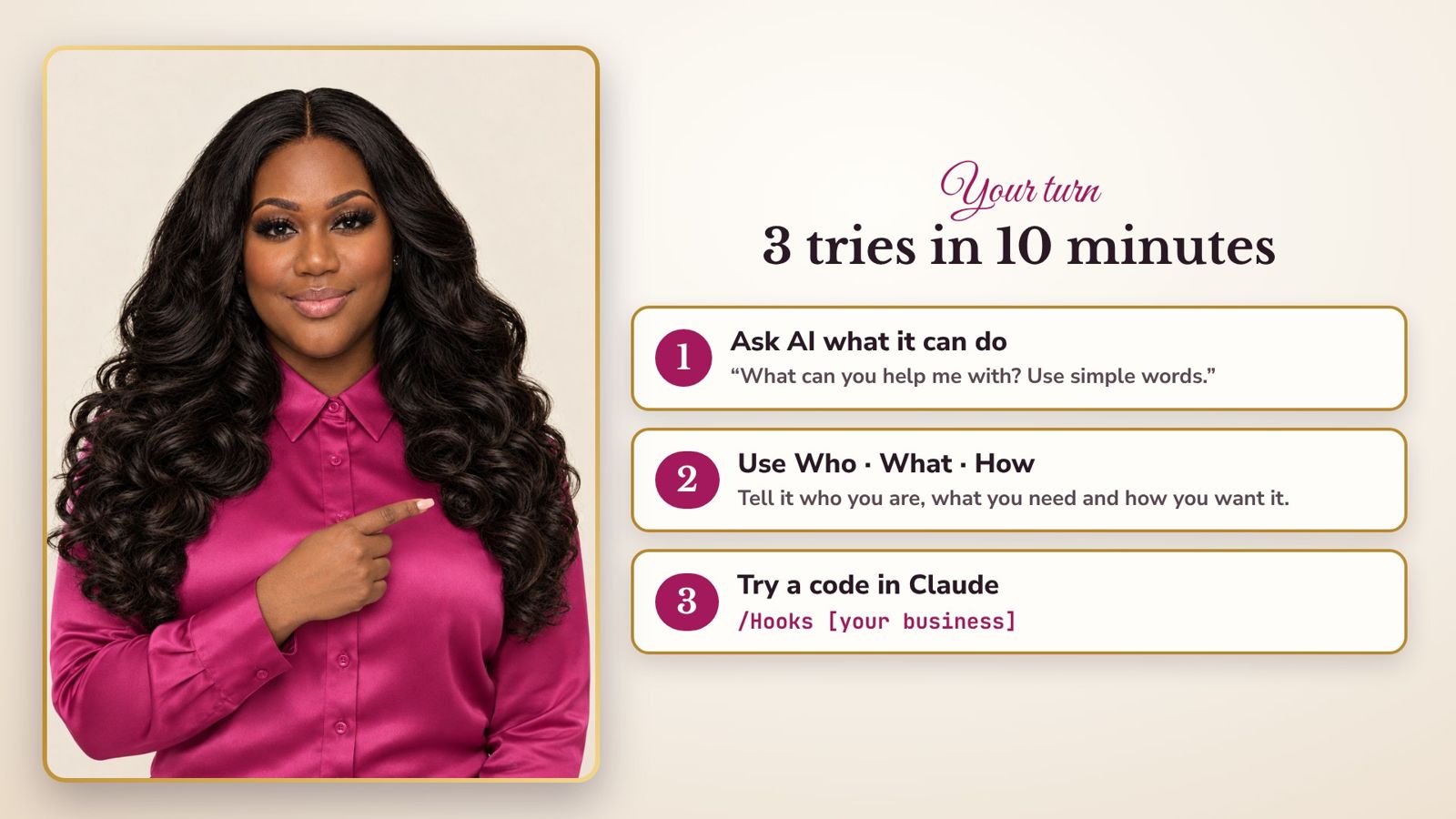 Your turn: 3 tries in 10 minutes. Ask AI what it can do, use Who What How, try a code in Claude.